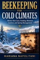 Beekeeping for Cold Climates: Winter Hive Care, Feeding, Moisture Control, and Spring Management B0GZW9X2BR Book Cover