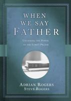 When We Say Father: Unlocking the Power of the Lord's Prayer 1462771300 Book Cover