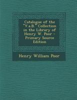 Catalogue of the "V.a.B." Collection in the Library of Henry W. Poor - Primary Source Edition 1293156477 Book Cover