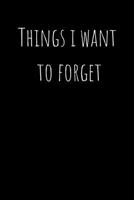 Things I Want to Forget: 120 Page Lined Journal 1674084439 Book Cover