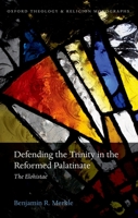 Defending the Trinity in the Reformed Palatinate: The Elohistae 0198749627 Book Cover