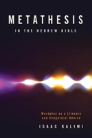 Metathesis in the Hebrew Bible: Wordplay as a Literary and Exegetical Device 1683071794 Book Cover