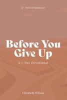Before You Give Up: A 7-Day Devotional (Seeds of Significance) B0H2HPBZ2J Book Cover