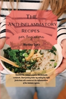 The Anti-Inflammatory Recipes for Beginners: Discover the many recipes in this fantastic cookbook. Start feeling better by eating the right foods that will counteract the inflammation of the immune sy 1914931025 Book Cover