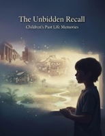 The Unbidden Recall: Children'S Past Life Memories B0HDTL16L4 Book Cover