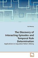 The Discovery of Interacting Episodes and Temporal Rule Determination: Applications in Sequential Pattern Mining 3639214552 Book Cover