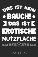 Das Ist Kein Bauch Das Ist Erotische Nutzfläche: Din A5 Kariertes Heft (Kariert) Mit Karos Für Jeden Mann Mit Bauch | Notizbuch Tagebuch Planer Dicker ... Fett Ironie Spaß Notebook (German Edition) 1678561762 Book Cover