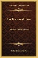 The Borrowed Glow: A Book Of Devotions 1163164585 Book Cover