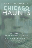 The Complete Chicago Haunts: 200 Years of True Ghost Stories 0692817921 Book Cover