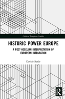 Historic Power Europe: A Post-Hegelian Interpretation of European Integration 1032475099 Book Cover