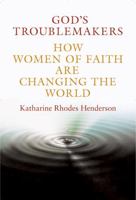 God's Troublemakers: How Women of Faith Are Changing the World 0826418678 Book Cover