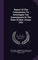 Report of the Commission to Investigate Tax Assessments in the state of New Jersey, 1912 1342685504 Book Cover