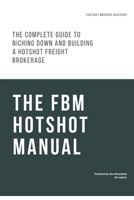 The Freight Broker Hotshot Manual: The Complete Guide to Niching Down and Building a Hotshot Freight Brokerage B0CFCPBXV8 Book Cover