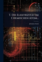 T. Die Elektrizität Im Chemischen Atom... (German Edition) 1024845389 Book Cover