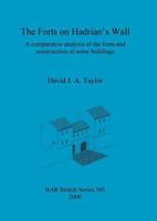 The Forts on Hadrian's Wall: A Comparative Analysis of the Form and Construction of Some Buildings 1841710768 Book Cover