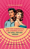 Von der Einberufung und anderen Sitten - Ein Appell für den Frieden: Ein Bühnenstück in sechs Akten (German Edition) 3758337143 Book Cover