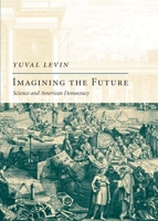 Imagining the Future: Science and American Democracy (New Atlantis Books) 1594032092 Book Cover