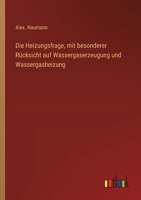 Die Heizungsfrage, mit besonderer Rücksicht auf Wassergaserzeugung und Wassergasheizung (German Edition) 3368546171 Book Cover