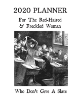 2020 Planner: For The Red-Haired & Freckled Woman Who Don't Give A Slate: Perfect Gift For Independent Women and Lovers of Classic Literature 1695717503 Book Cover