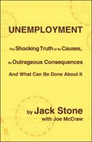 Unemployment: The Shocking Truth Of Its Causes, Its Outrageous Consequences And What Can Be Done About It 142691475X Book Cover