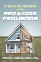 Diseño de interiores para espacios pequeños: Haga que su pequeña casa parezca el doble de grande, sin añadir ni un solo metro cuadrado (Spanish Edition) B0GFML3N19 Book Cover