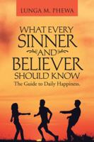 What Every Sinner and Believer Should Know: The Guide to Daily Happiness. 1466995084 Book Cover