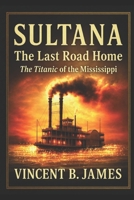 Sultana: The Last Road Home: The Titanic of the Mississippi B0G5YJCJH5 Book Cover