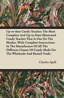 Up-To-Date Candy Teacher; The Most Complete and Up-To-Date Illustrated Candy Teacher That Is Out on the Market, with Complete Instructions in the Manufacture of All the Different Classes of Candy Made 1446073424 Book Cover