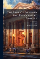 The Bank Of England And The Country Bankers: Three Letters Addressed To The Editor Of The Tyne Mercury, Under The Signature Of Alfred, Pointing Out ... Establishments Of The Bank Of England ...... 127705391X Book Cover