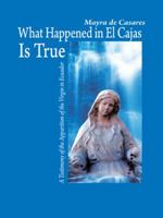 What Happened in El Cajas Is True: A Testimony of the Apparition of the Virgin in Ecuador 1466920742 Book Cover