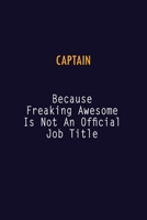 Captain Because Freaking Awesome is not An Official Job Title: 6X9 Career Pride Notebook Unlined 120 pages Writing Journal 1691046434 Book Cover