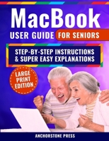 MacBook User Guide for Seniors: Step-by-Step Instructions, Super Easy Explanations, and Simple Hacks for a Frustration-Free Experience B0FHQYGDDF Book Cover