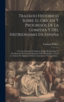 Tratado Historico Sobre El Origen Y Progresos De La Comedia Y Del Histrionismo En España: Con Las Censuras Teologicas, Reales Resoluciones Y ... Comediantes Y Comediant... 1020707909 Book Cover