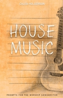 House Music: Prompts for the Worship Songwriter B08WZCCZ9K Book Cover