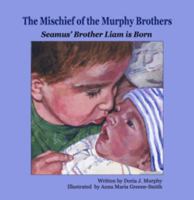 The Mischief of the Murphy Brothers: Seamus' Brother Liam Is Born 193570611X Book Cover