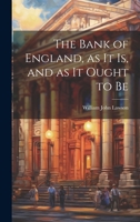 The Bank of England, as it is, and as it Ought to Be 1022064738 Book Cover