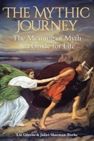 The Mythic Journey: The Meaning of Myth as a Guide for Life 1916625266 Book Cover