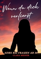 ADHS bei Frauen ab 30 - Wenn du dich verlierst: Ein Buch über ADHS, mentale Erschöpfung und Selbstfürsorge - für Frauen, die sich nie richtig gefühlt haben. (German Edition) 3691044166 Book Cover