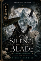 Silence Beneath the Blade: A Wuxia Fantasy of Hidden Truths and Broken Loyalties (Where Truth lies Hidden) B0H7QT67KB Book Cover