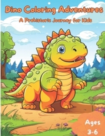 Dino Coloring Adventures: A Prehistoric Journey for Kids: Color the Dino World: Fun Dinosaur Coloring Book for Kids B0CLJ9JJYX Book Cover