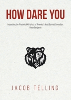 How Dare You: Inspecting the Rhetorical Kill-shots of America's Most Banned Comedian, Owen Benjamin 0228834813 Book Cover