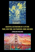 Beautiful Destinations of a Lifetime: Paris, New York, San Francisco, Rome & More B0BQ3WB2W1 Book Cover