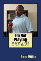 I'm Not Playing: Thoughts from a Raw Brotha 069295628X Book Cover