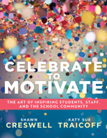Celebrate to Motivate: The Art of Inspiring Students, Staff, and the School Community (the Power of Celebration in Schools) 196218885X Book Cover