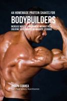 44 Frullati Proteici Per Bodybuilders: Aumenta Lo Sviluppo Muscolare Senza Pillole, Supplementi Di Creatina, O Steroidi Anabolizzanti 1941525180 Book Cover