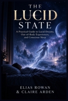 THE LUCID STATE: A Practical Guide to Lucid Dreams, Out-of-Body Experiences, and Conscious Sleep B0HK817SMY Book Cover