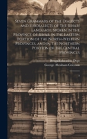 Seven Grammars of the Dialects and Subdialects of the Bihárí Language, Spoken in the Province of Bihár, in the Eastern Portion of the North-western ... Northern Portion of the Central Provinces: 2 1019942592 Book Cover