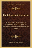 The Rule Against Perpetuities: A Treatise On Remoteness In Limitations, With A Chapter On Accumulation And The Thelluson Act 1240071558 Book Cover