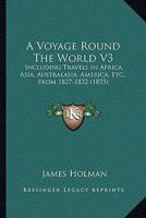 A Voyage Round The World V3: Including Travels In Africa, Asia, Australasia, America, Etc., From 1827-1832 1165944103 Book Cover