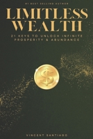 Limitless Wealth: 21 Keys to Unlock Infinite Prosperity & Abundance 1508583730 Book Cover